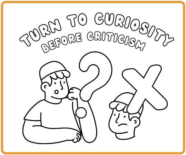 Turn to Curiosity before Criticism